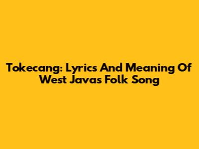 Tokecang: Lyrics And Meaning Of West Java's Folk Song