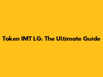 Token IMT LG: The Ultimate Guide