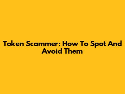 Token Scammer: How To Spot And Avoid Them