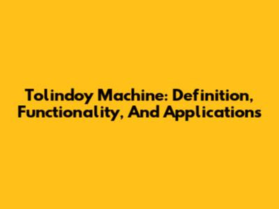 Tolindoy Machine: Definition, Functionality, And Applications