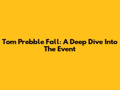 Tom Prebble Fall: A Deep Dive Into The Event