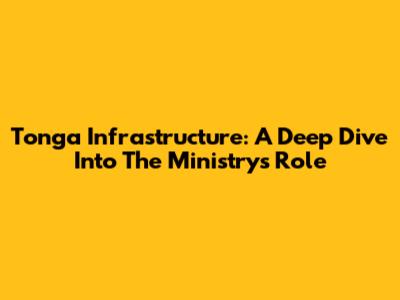 Tonga Infrastructure: A Deep Dive Into The Ministry's Role