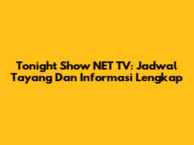Tonight Show NET TV: Jadwal Tayang Dan Informasi Lengkap