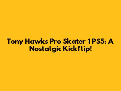Tony Hawk's Pro Skater 1 PS5: A Nostalgic Kickflip!