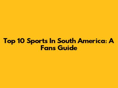 Top 10 Sports In South America: A Fan's Guide