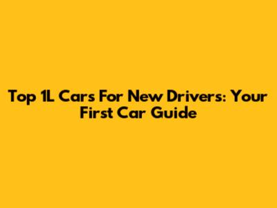 Top 1L Cars For New Drivers: Your First Car Guide