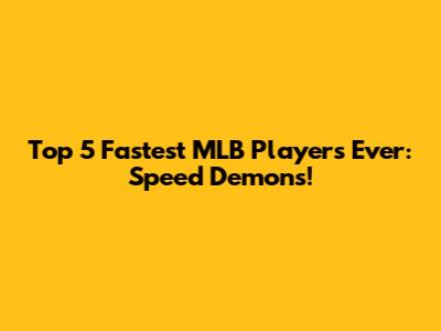 Top 5 Fastest MLB Players Ever: Speed Demons!