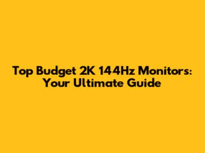 Top Budget 2K 144Hz Monitors: Your Ultimate Guide