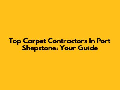 Top Carpet Contractors In Port Shepstone: Your Guide