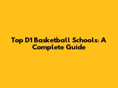 Top D1 Basketball Schools: A Complete Guide