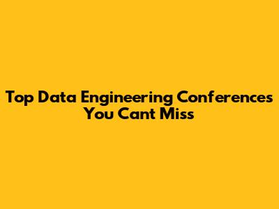 Top Data Engineering Conferences You Can't Miss