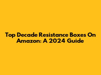 Top Decade Resistance Boxes On Amazon: A 2024 Guide