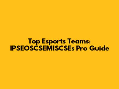 Top Esports Teams: IPSEOSCSEMISCSE's Pro Guide