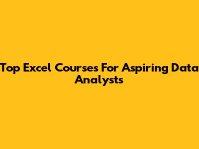 Top Excel Courses For Aspiring Data Analysts