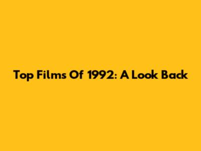 Top Films Of 1992: A Look Back