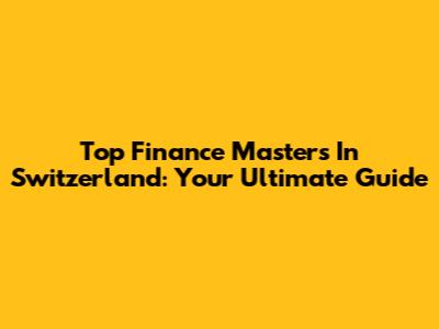 Top Finance Masters In Switzerland: Your Ultimate Guide