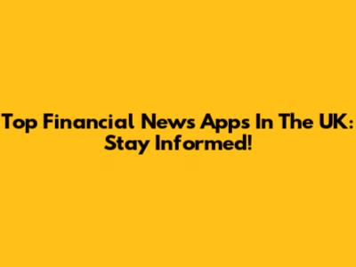 Top Financial News Apps In The UK: Stay Informed!
