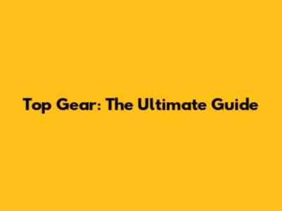 Top Gear: The Ultimate Guide