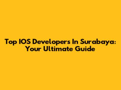 Top IOS Developers In Surabaya: Your Ultimate Guide