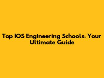 Top IOS Engineering Schools: Your Ultimate Guide