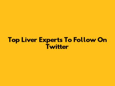 Top Liver Experts To Follow On Twitter