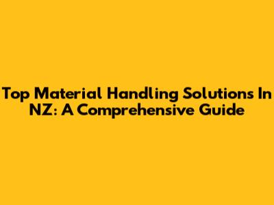 Top Material Handling Solutions In NZ: A Comprehensive Guide