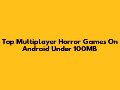 Top Multiplayer Horror Games On Android Under 100MB