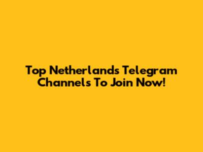Top Netherlands Telegram Channels To Join Now!