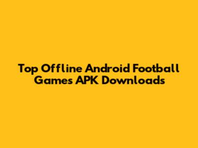 Top Offline Android Football Games APK Downloads