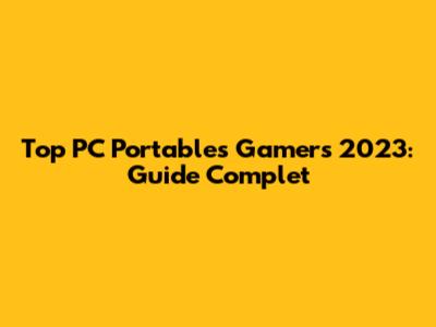 Top PC Portables Gamers 2023: Guide Complet