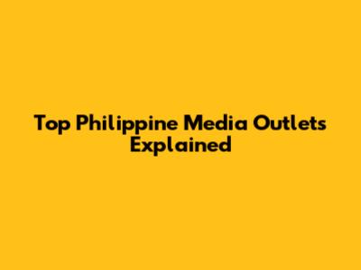 Top Philippine Media Outlets Explained