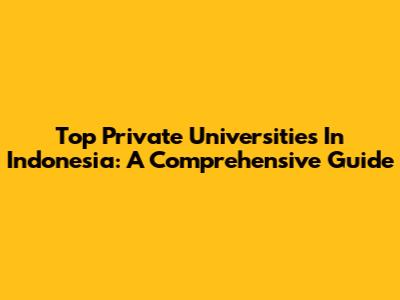 Top Private Universities In Indonesia: A Comprehensive Guide