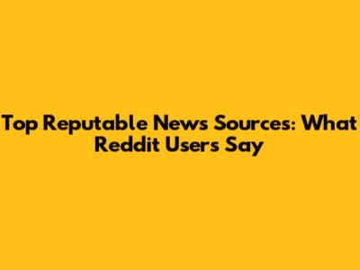Top Reputable News Sources: What Reddit Users Say