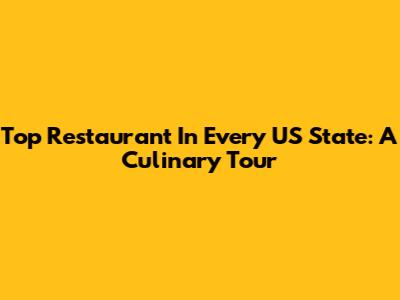 Top Restaurant In Every US State: A Culinary Tour