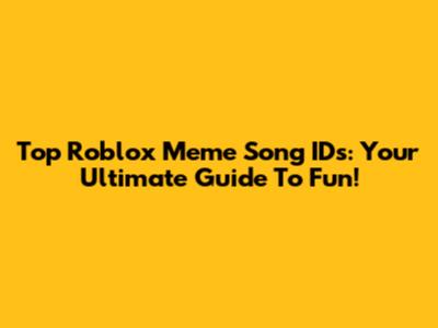 Top Roblox Meme Song IDs: Your Ultimate Guide To Fun!