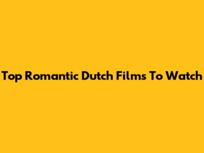 Top Romantic Dutch Films To Watch