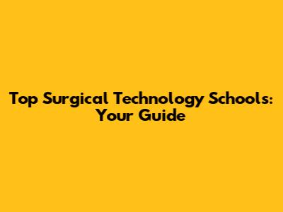 Top Surgical Technology Schools: Your Guide