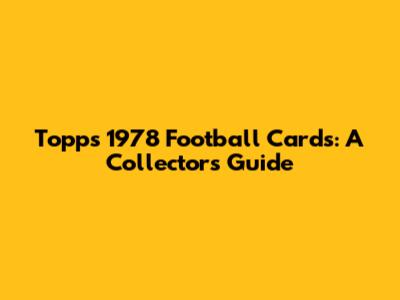 Topps 1978 Football Cards: A Collector's Guide