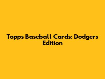 Topps Baseball Cards: Dodgers Edition