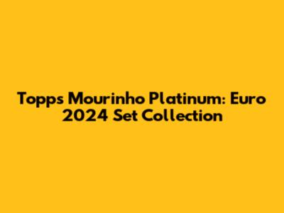 Topps Mourinho Platinum: Euro 2024 Set Collection