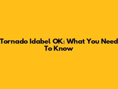 Tornado Idabel OK: What You Need To Know