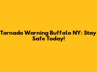 Tornado Warning Buffalo NY: Stay Safe Today!