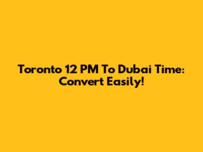 Toronto 12 PM To Dubai Time: Convert Easily!