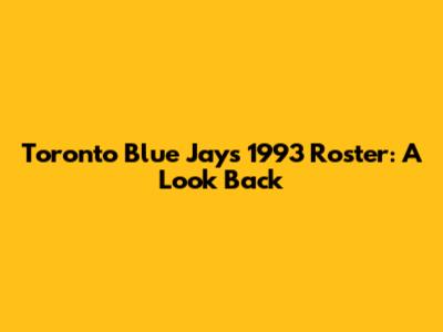 Toronto Blue Jays 1993 Roster: A Look Back
