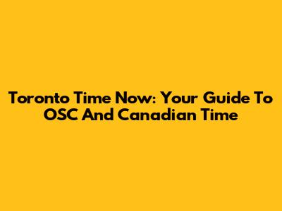 Toronto Time Now: Your Guide To OSC And Canadian Time