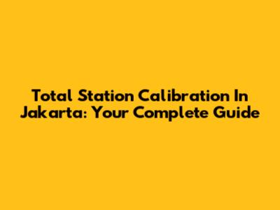 Total Station Calibration In Jakarta: Your Complete Guide