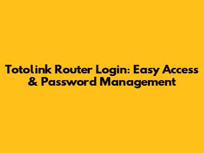 Totolink Router Login: Easy Access & Password Management