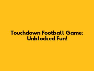 Touchdown Football Game: Unblocked Fun!