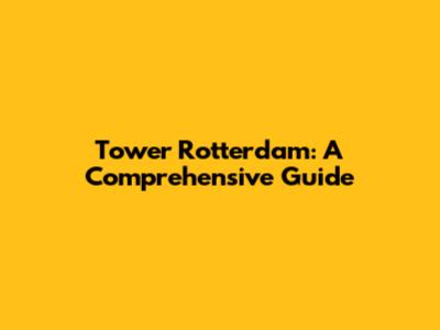 Tower Rotterdam: A Comprehensive Guide