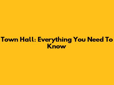 Town Hall: Everything You Need To Know